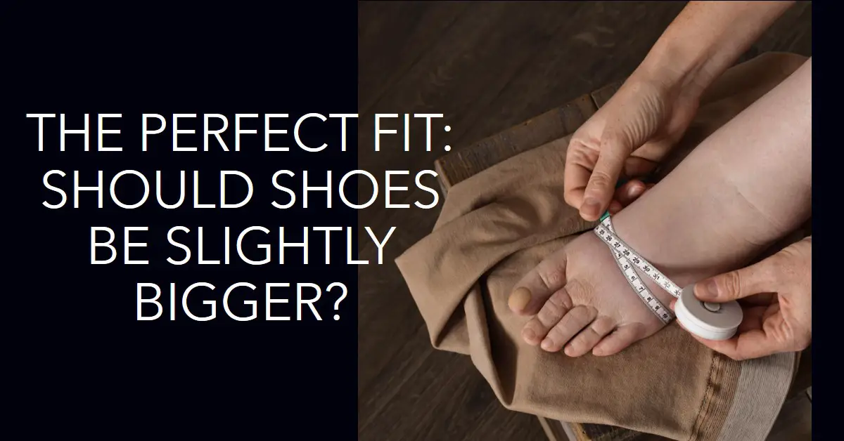 Should Shoes Be Slightly Bigger?